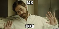 так тихо