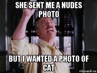 she sent me a nudes photo but i wanted a photo of cat