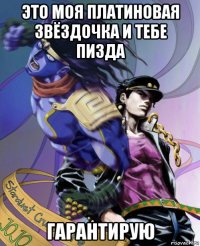 это моя платиновая звёздочка и тебе пизда гарантирую
