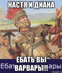 настя и диана ебать вы варвары!!