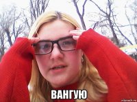  вангую