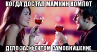 когда достал мамкин компот дело за эфектом самовнушение