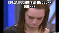 когда посмотрел на своии оценки 