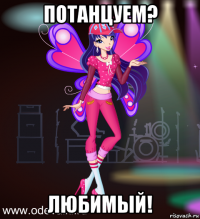 потанцуем? любимый!
