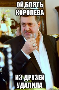 ой,блять королева из друзей удалила