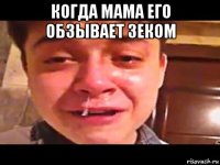 когда мама его обзывает зеком 