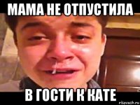 мама не отпустила в гости к кате