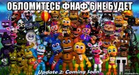 обломитесь фнаф 6 не будет 