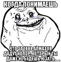 когда понимаешь что за 1000 алмазов дадут колор, который ты даже не будешь юзать