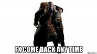  fx come back any time