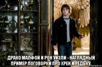  драко малфой и рон уизли - наглядный пример поговорки про хрен и редьку.