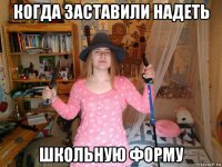 когда заставили надеть школьную форму
