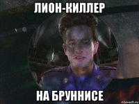 лион-киллер на бруннисе