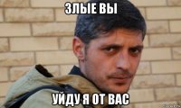 злые вы уйду я от вас