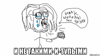  и не такими-и-тупыми