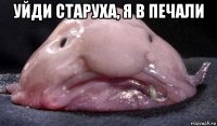 уйди старуха, я в печали 