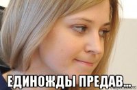  единожды предав...
