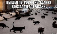 вышел петрович из здания вокзала в астрахани 