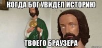 когда бог увидел историю твоего браузера