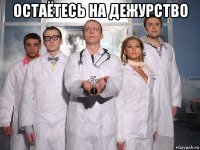 остаётесь на дежурство 