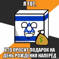 я тот, кто просит подарок на день рождения наперёд