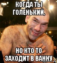 когда ты голенький, но кто то заходит в ванну