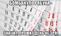 бомбануло рябуна - значит, прожит день не зря!