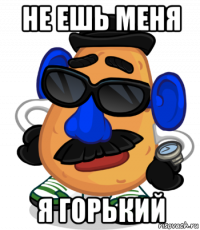 не ешь меня я горький