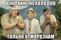 в украине не холодно только отморозкам