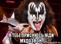  -я тебе приснюсь жди мудозвон