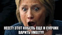  нееет! этот кобель еще и супчик варить умеет!!!