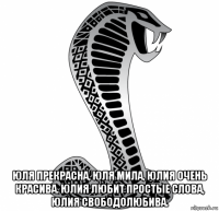  юля прекрасна, юля мила, юлия очень красива. юлия любит простые слова, юлия свободолюбива.