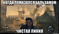 когда помазался бальзамом чистая линия