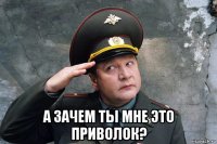  а зачем ты мне это приволок?