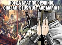 когда брат по оружию сказал: deus vult ave maria ! 