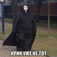 крик уже не тот