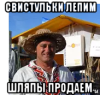 свистульки лепим шляпы продаем