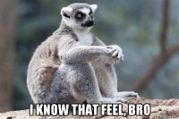  i know that feel, bro