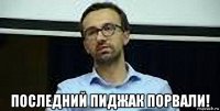  последний пиджак порвали!
