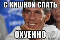 с кишкой спать охуенно