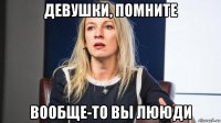 девушки, помните вообще-то вы лююди