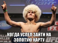 когда успел зайти на золотую карту