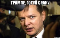 трампе, готуй сраку 