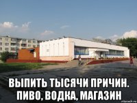  выпить тысячи причин. пиво, водка, магазин