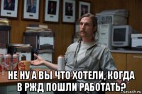  не ну а вы что хотели, когда в ржд пошли работать?