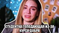  студентка голодающая из-за курса добра