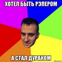 хотел быть рэпером а стал дураком