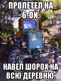 пролетел на 6-ой, навел шорох на всю деревню.
