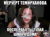меруерт темирханова после работы тупая шмара дома