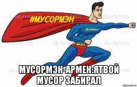  мусормэн-армен:ятвой мусор забирал